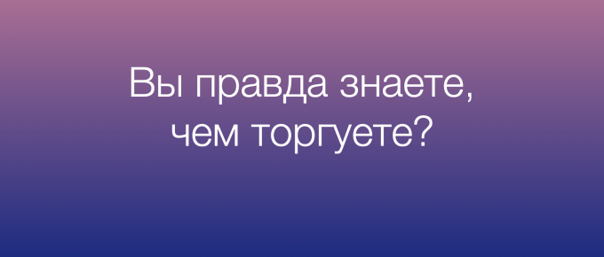 Вы правда знаете, чем торгуете? Характеристики рынка в трейдинге